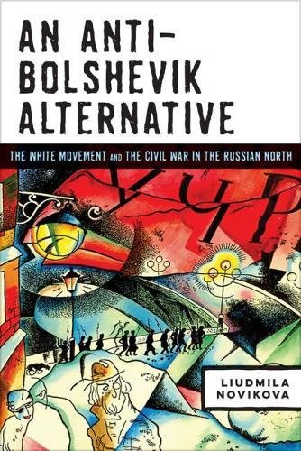 Couverture. University of Wisconsin Press. An Anti-Bolshevik Alternative. The White Movement and the Civil War in the Russian North. 2018-06-26